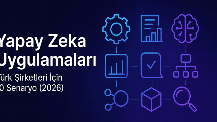 Yapay Zeka Uygulamaları 2026: Türk Şirketleri İçin 10 Pratik Kullanım Senaryosu