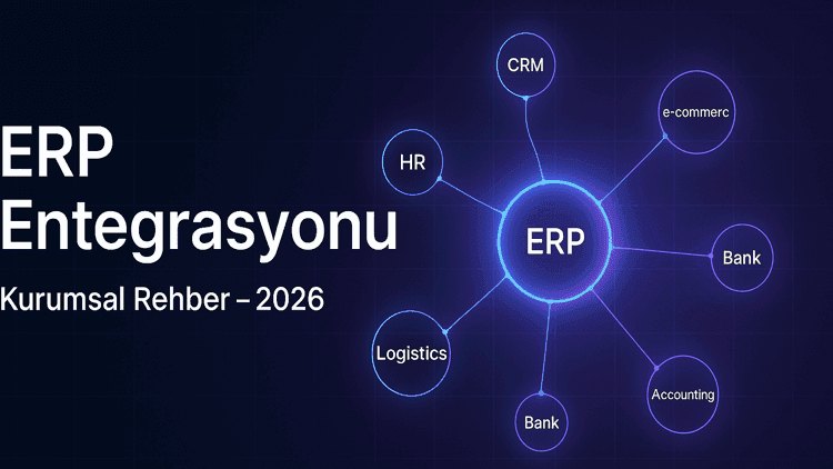 ERP Entegrasyonu Nedir? Kurumsal Rehber ve 2026 Uygulama Kılavuzu