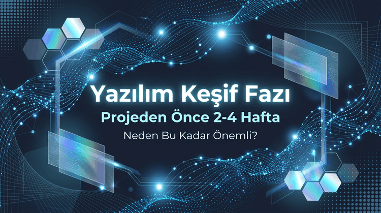 Yazılım Keşif Fazı: Projeden Önce 2-4 Hafta Neden Bu Kadar Önemli?