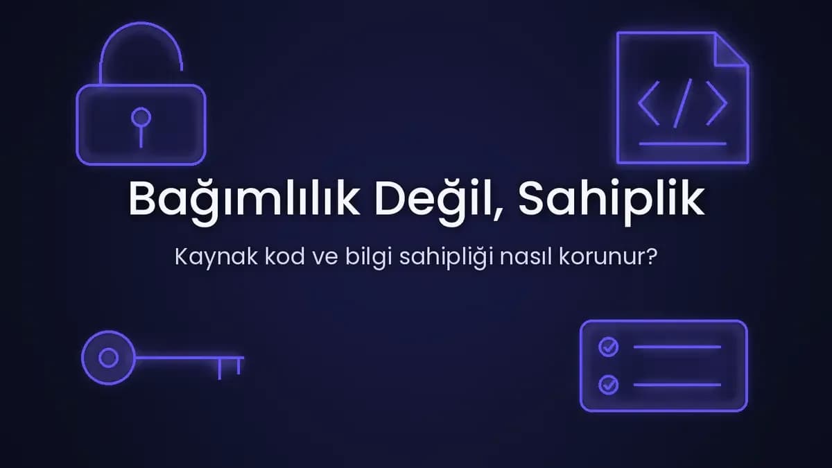Yazılım Firmasına Bağımlı Kalmamak: Kaynak Kod ve Bilgi Sahipliğini Baştan Kurmak