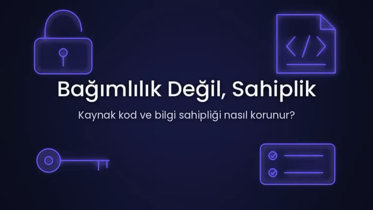 Yazılım Firmasına Bağımlı Kalmamak: Kaynak Kod ve Bilgi Sahipliğini Baştan Kurmak
