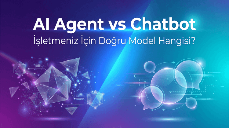 AI Agent vs Chatbot: İşletmeniz İçin Doğru Model Hangisi?