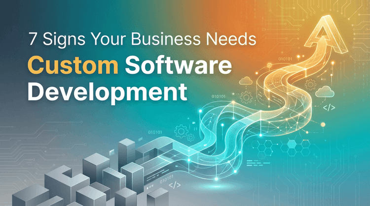 7 Signs Your Business Needs Custom Software Development
