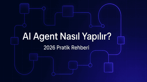 AI Agent Nasıl Yapılır? 2026 Pratik Rehberi
