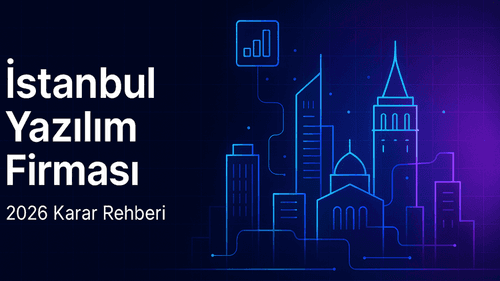İstanbul Yazılım Firması Seçimi: 2026 Karar Rehberi