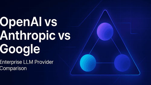 OpenAI vs Anthropic vs Google: 2026 Enterprise LLM Provider Comparison