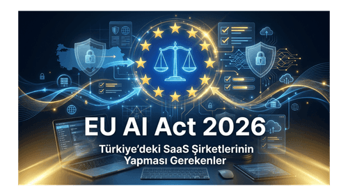 EU AI Act 2026: Türkiye'deki SaaS Şirketlerinin Yapması Gerekenler