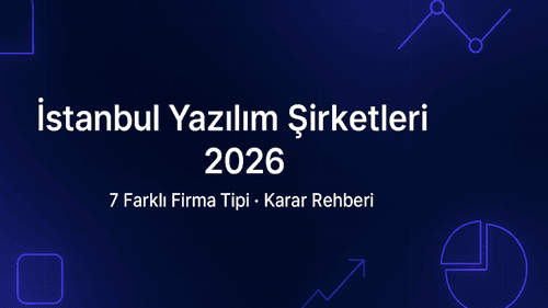 İstanbul Yazılım Şirketleri 2026: 7 Farklı Firma Tipi ve Hangisi Sizin Projenize Uygun