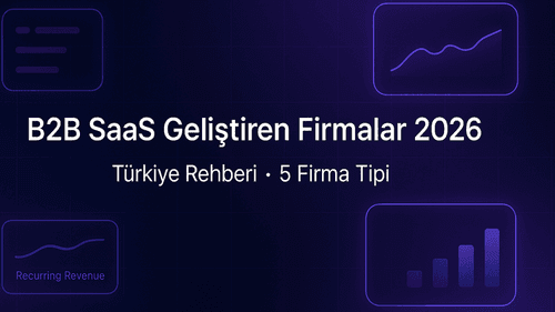 Türkiye'de B2B SaaS Geliştiren Firmalar 2026: Founder ve Ürün Liderleri İçin Rehber