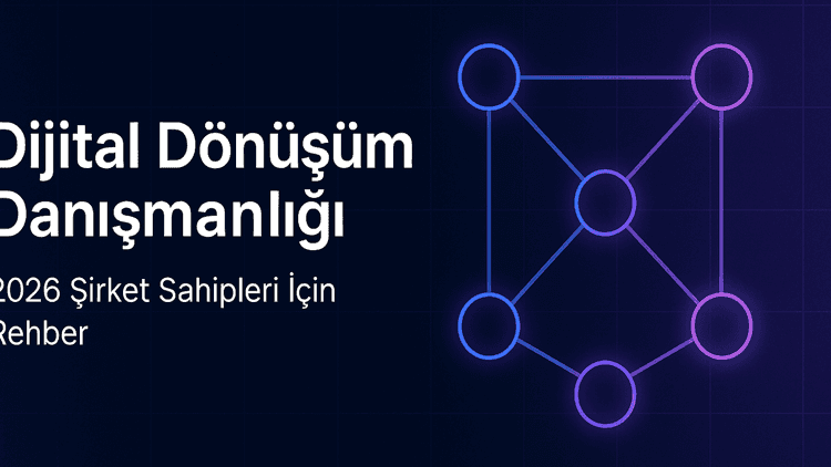 Dijital Dönüşüm Danışmanlığı: Şirket Sahipleri İçin Pratik Rehber (2026)