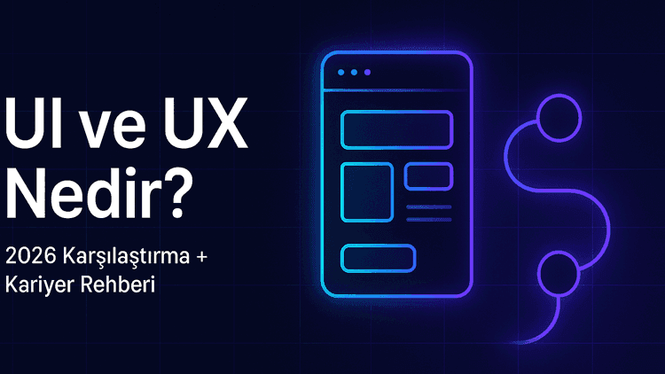 UI ve UX Nedir? 2026 Detaylı Karşılaştırma + Kariyer Rehberi