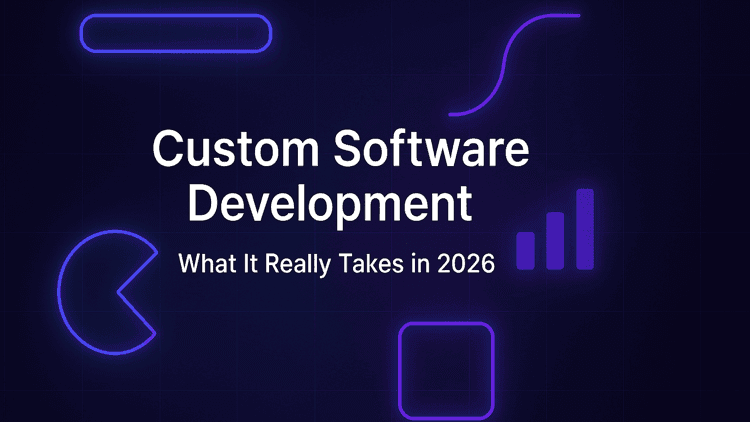Custom Software Development: What It Really Takes in 2026