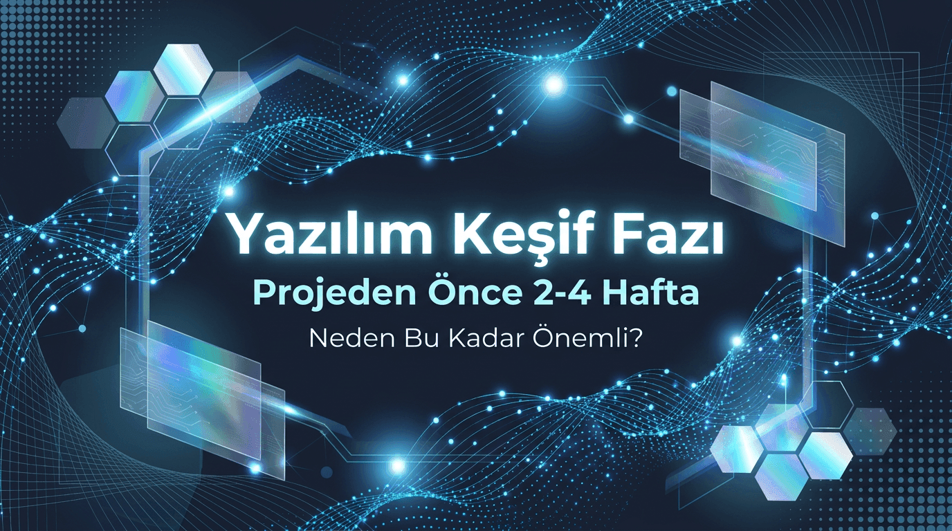 Yazılım Keşif Fazı: Projeden Önce 2-4 Hafta Neden Bu Kadar Önemli?