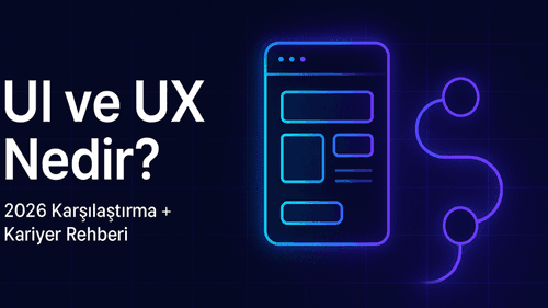 UI ve UX Nedir? 2026 Detaylı Karşılaştırma + Kariyer Rehberi